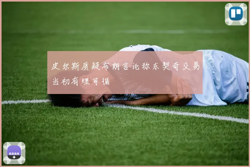 皮尔斯质疑布朗言论称东契奇交易当初有理可循
